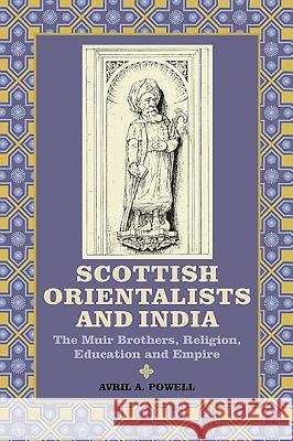 Scottish Orientalists and India: The Muir Brothers, Religion, Education and Empire Avril A. Powell 9781843835790 Boydell Press - książka