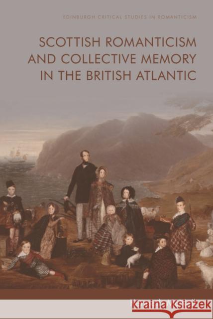 Scottish Romanticism and Collective Memory in the British Atlantic McNeil, Kenneth 9781474455466 Edinburgh University Press - książka