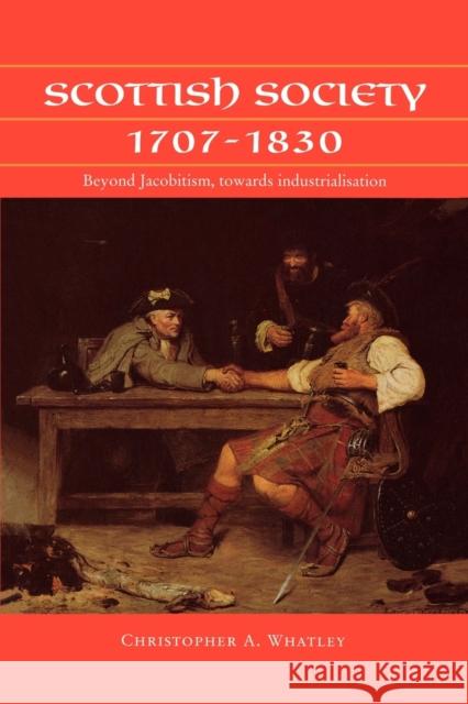 Scottish Society 1707-1830: Beyond Jacobitism, Towards Industrialisation Whatley, Christopher a. 9780719045417 MANCHESTER UNIVERSITY PRESS - książka