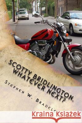 Scotty Bridlington. Whatever Next?: Wrong Time. Wrong Place. Wrong People. Stephen W. Bradeley 9781511411868 Createspace - książka