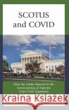 SCOTUS and COVID: How the Media Reacted to the Livestreaming of Supreme Court Oral Arguments Eve M. Ringsmuth 9781538172629 Rowman & Littlefield