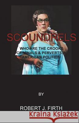 Scoundrels: The worst politicians in american history Firth, Robert J. 9781519672254 Createspace Independent Publishing Platform - książka