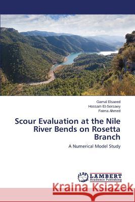 Scour Evaluation at the Nile River Bends on Rosetta Branch Elsaeed Gamal 9783659717475 LAP Lambert Academic Publishing - książka