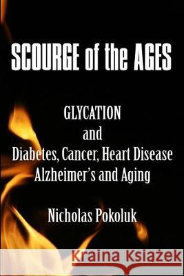 Scourge of the Ages: Glycation and Diabetes, Cancer, Heart Disease, Alzheimer's and Aging Megan a. Metzellar Nicholas L. Pokoluk 9781516988631 Createspace Independent Publishing Platform - książka