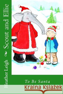 Scout and Ellie: To Be Santa Heather Leigh 9781539003014 Createspace Independent Publishing Platform - książka