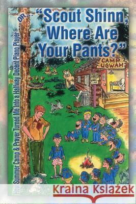 Scout Shinn, Where Are Your Pants?: How Summer Camp & Prayer Turned Me Into A Halfway Decent Piano Player Shinn, Duane 9781494745868 Createspace - książka