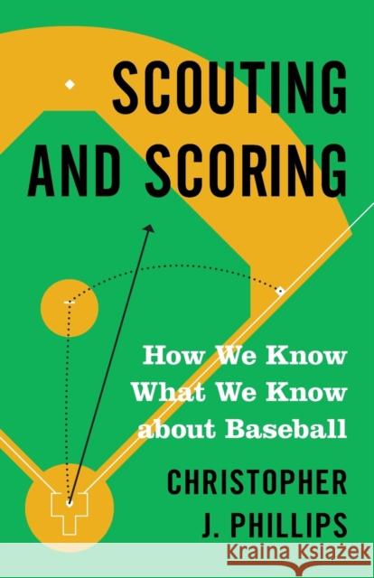 Scouting and Scoring: How We Know What We Know about Baseball Christopher Phillips 9780691217161 Princeton University Press - książka