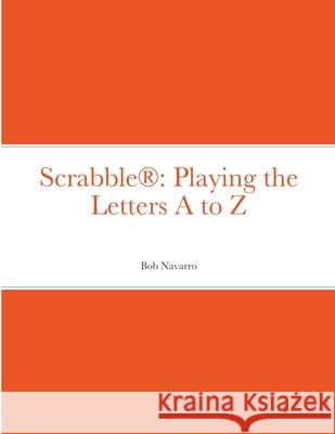 Scrabble(R): Playing the Letters A to Z Bob Navarro Espy Navarro 9781716481147 Lulu.com - książka