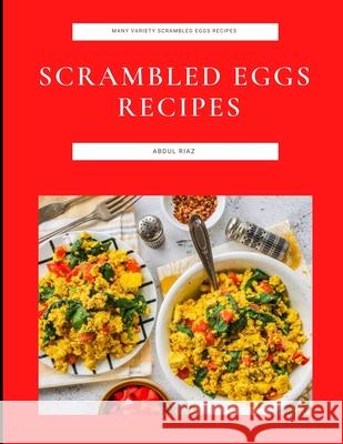 Scrambled Eggs Recipes: Many Variety Scrambled Eggs Recipes Riaz, Abdul 9798753784049 Independently published - książka