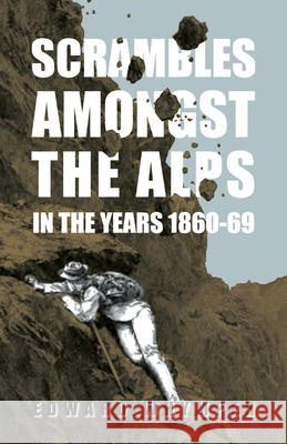 Scrambles Amongst The Alps In The Years 1860-69 Edward Whymper 9781443772518 Appleby Press - książka