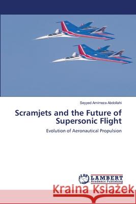 Scramjets and the Future of Supersonic Flight Abdollahi, Seyyed Amirreza 9786137360606 LAP Lambert Academic Publishing - książka