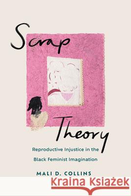 Scrap Theory: Reproductive Injustice in the Black Feminist Imagination Mali D. Collins 9780814259474 Ohio State University Press - książka