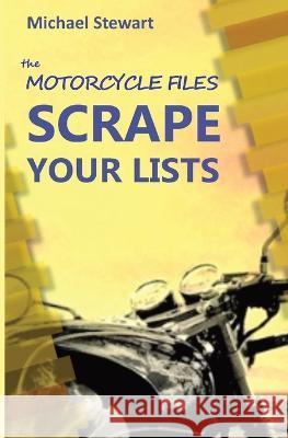 Scrape Your Lists: The Motorcycle Files Michael Stewart 9781777443696 Michael Stewart - książka