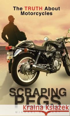 Scraping Pegs: The Truth About Motorcycles Michael G Stewart 9781777443627 Beaten Stick Books - książka