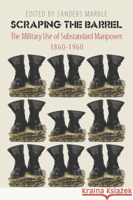 Scraping the Barrel: The Military Use of Substandard Manpower, 1860-1960 Marble, Sanders 9780823239771 Fordham University Press - książka