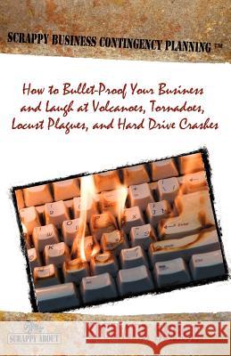 Scrappy Business Contingency Planning: How to Bullet-Proof Your Business and Laugh at Volcanoes, Tornadoes, Locust Plagues, and Hard Drive Crashes Seese, Michael 9781600051500 Happy about - książka