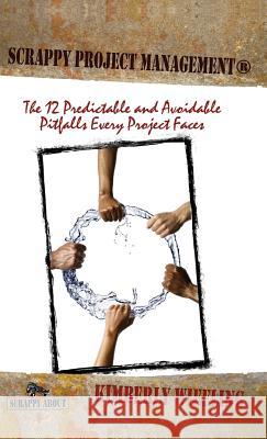 Scrappy Project Management: The 12 Predictable and Avoidable Pitfalls That Every Project Faces Kimberly Wiefling 9781600052866 Happy about - książka