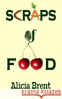 Scraps of Food Alicia Brent 9781530330119 Createspace Independent Publishing Platform - książka