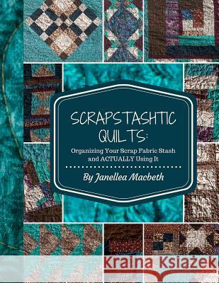 ScrapStashtic Quilts: Organizing Your Scrap Fabric Stash and ACTUALLY USING IT O'Connell, Kelsey 9781517528614 Createspace Independent Publishing Platform - książka