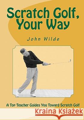 Scratch Golf, Your Way MR John Wilde MR John Andrisani 9781449904180 Createspace - książka