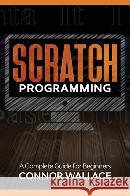 Scratch Programming: A Complete Guide For Beginners Wallace, Connor 9798614982782 Independently Published - książka