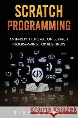 Scratch Programming: An In-depth Tutorial on Scratch Programming for Beginners Mike Morris 9781691642144 Independently Published - książka