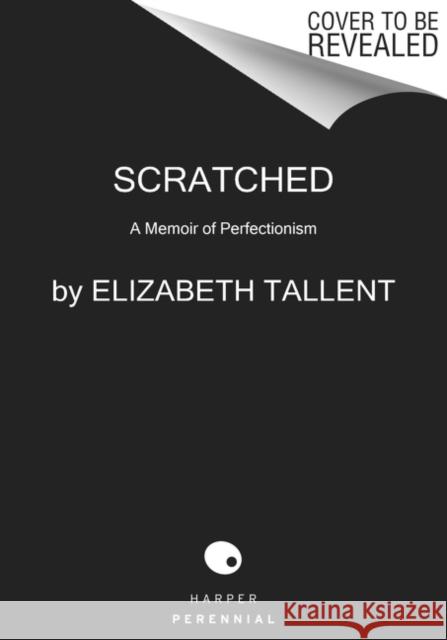 Scratched: A Memoir of Perfectionism Elizabeth Tallent 9780062410399 HarperCollins - książka