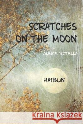 Scratches on the Moon: A Haibun Collection Alexis Rotella 9781079980523 Independently Published - książka