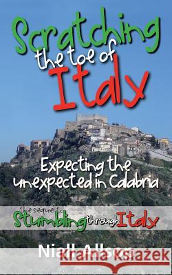 Scratching the toe of Italy: Expecting the unexpected in Calabria Allsop, Niall 9781468147667 Createspace - książka