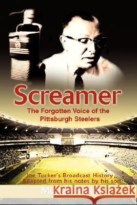 Screamer: The Forgotten Voice of The Pittsburgh Steelers Tucker, Murray 9780595471256 IUNIVERSE.COM - książka