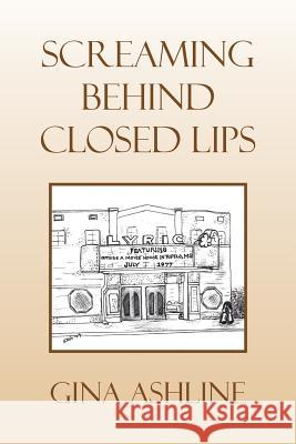Screaming Behind Closed Lips Gina Ashline 9781441574855 Xlibris Corporation - książka