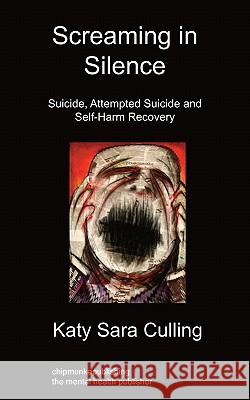 Screaming in Silence: Suicide, Attempted Suicide and Self-Harm Recovery Katy Sara Culling 9781849913690 Chipmunkapublishing - książka