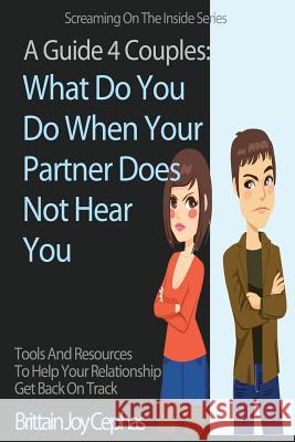 Screaming on the Inside: What Do You Do When Your Partner Does Not Hear You? Brittain Cephas 9781494721916 Createspace - książka