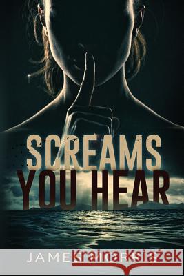 Screams You Hear James Morris 9781976242434 Createspace Independent Publishing Platform - książka