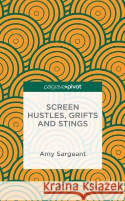 Screen Hustles, Grifts and Stings: Stings, Grifts, Hustles and the Long Con Sargeant, A. 9781137466884 Palgrave Pivot - książka