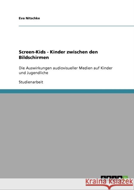 Screen-Kids - Kinder zwischen den Bildschirmen: Die Auswirkungen audiovisueller Medien auf Kinder und Jugendliche Nitschke, Eva 9783640305650 Grin Verlag - książka