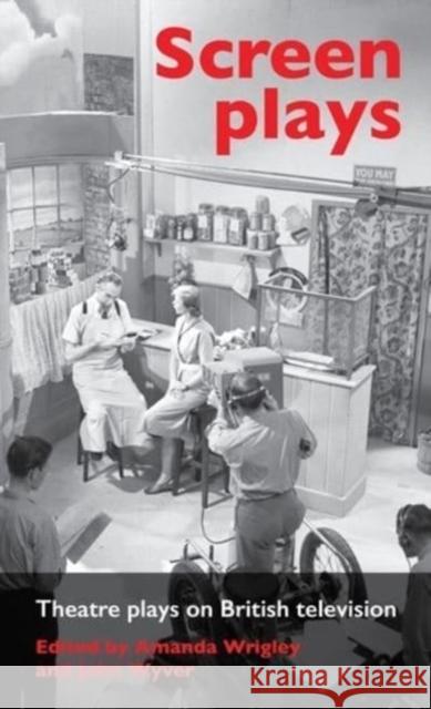 Screen Plays: Theatre Plays on British Television Wrigley, Amanda 9780719097928 MANCHESTER UNIVERSITY PRESS - książka