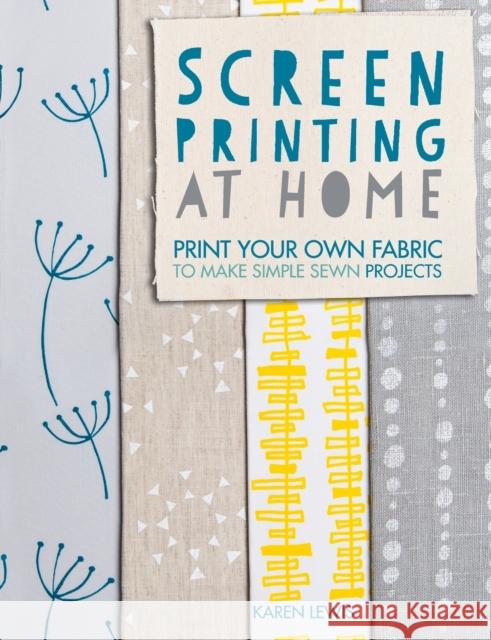 Screen Printing at Home: Print Your Own Fabric to Make Simple Sewn Projects Lewis, Karen 9781446304099 David & Charles - książka