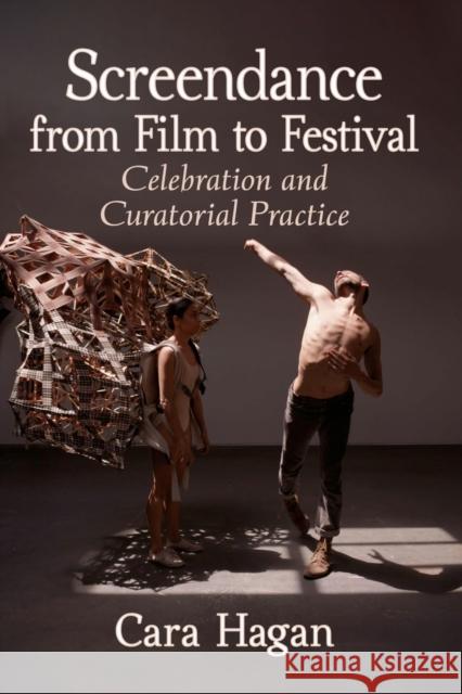 Screendance from Film to Festival: Celebration and Curatorial Practice Hagan, Cara 9781476669847 McFarland & Co  Inc - książka