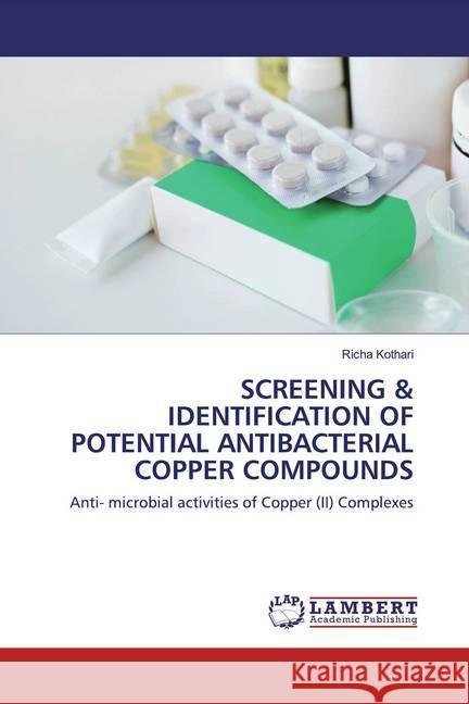 SCREENING & IDENTIFICATION OF POTENTIAL ANTIBACTERIAL COPPER COMPOUNDS : Anti- microbial activities of Copper (II) Complexes Kothari, Richa 9786200653864 LAP Lambert Academic Publishing - książka