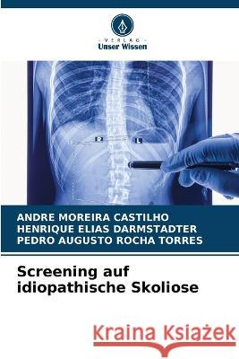 Screening auf idiopathische Skoliose Andre Moreira Castilho Henrique Elias Darmstadter Pedro Augusto Rocha Torres 9786205584897 Verlag Unser Wissen - książka