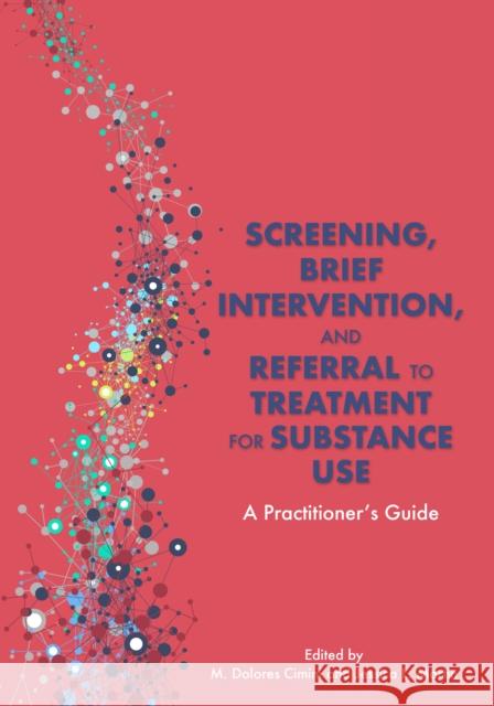 Screening, Brief Intervention, and Referral to Treatment for Substance Use: A Practitioner's Guide M. Dolores Cimini Jessica L. Martin 9781433832017 American Psychological Association (APA) - książka