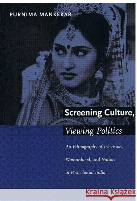 Screening Culture, Viewing Politics: An Ethnography of Television, Womanhood, and Nation in Postcolonial India Purnima Mankekar Purnima Mankekar                         Mankekar 9780822323570 Duke University Press - książka