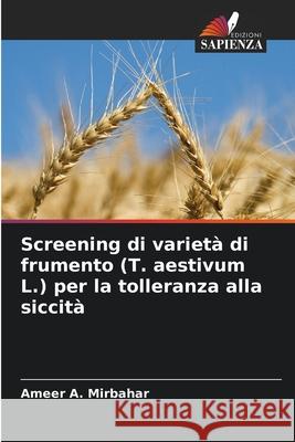 Screening di varietà di frumento (T. aestivum L.) per la tolleranza alla siccità Mirbahar, Ameer A. 9786207575886 Edizioni Sapienza - książka