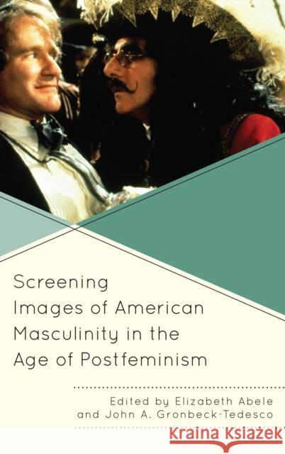 Screening Images of American Masculinity in the Age of Postfeminism Elizabeth Abele John A. Gronbeck-Tedesco Katie Barnett 9781498525824 Lexington Books - książka