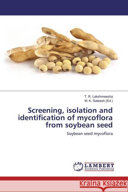 Screening, isolation and identification of mycoflora from soybean seed : Soybean seed mycoflora Lakshmeesha, T. R. 9783659229459 LAP Lambert Academic Publishing - książka