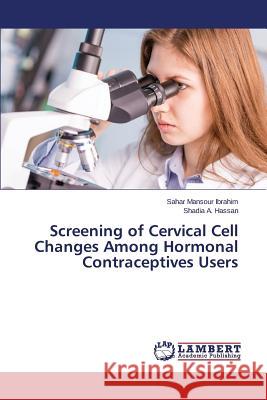 Screening of Cervical Cell Changes Among Hormonal Contraceptives Users Mansour Ibrahim Sahar, A Hassan Shadia 9783659815645 LAP Lambert Academic Publishing - książka