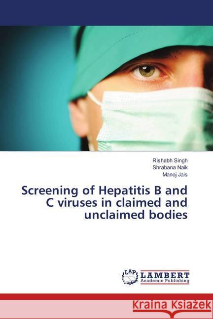 Screening of Hepatitis B and C viruses in claimed and unclaimed bodies Singh, Rishabh; Naik, Shrabana; Jais, Manoj 9786139870899 LAP Lambert Academic Publishing - książka