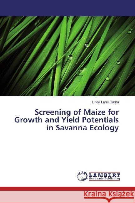 Screening of Maize for Growth and Yield Potentials in Savanna Ecology Garba, Linda Larai 9783330000476 LAP Lambert Academic Publishing - książka