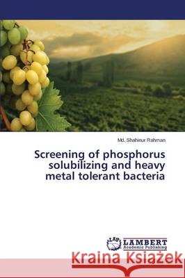 Screening of phosphorus solubilizing and heavy metal tolerant bacteria Rahman MD Shahinur 9783659555572 LAP Lambert Academic Publishing - książka